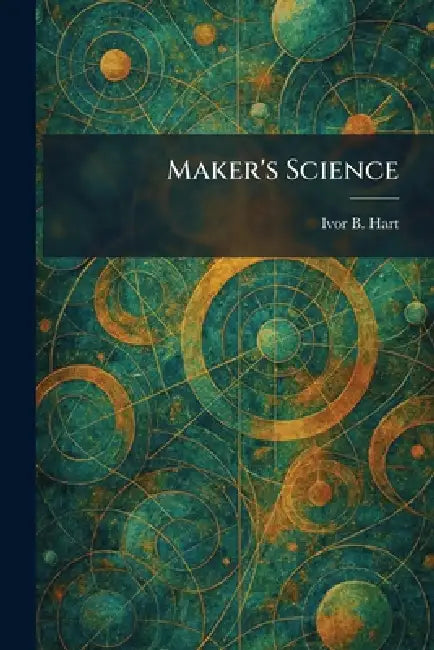 Maker's Science by Ivor B. Hart