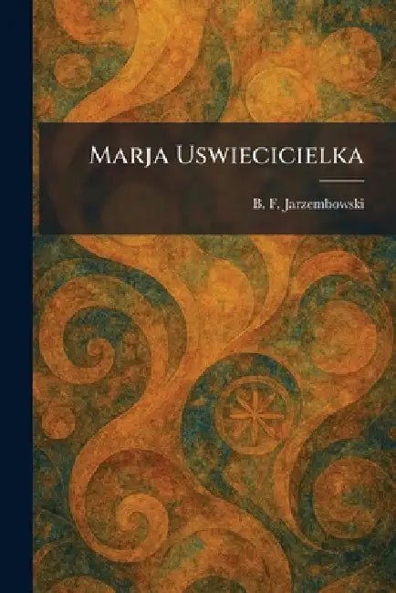 Marja Uswiecicielka by B. F. Jarzembowski