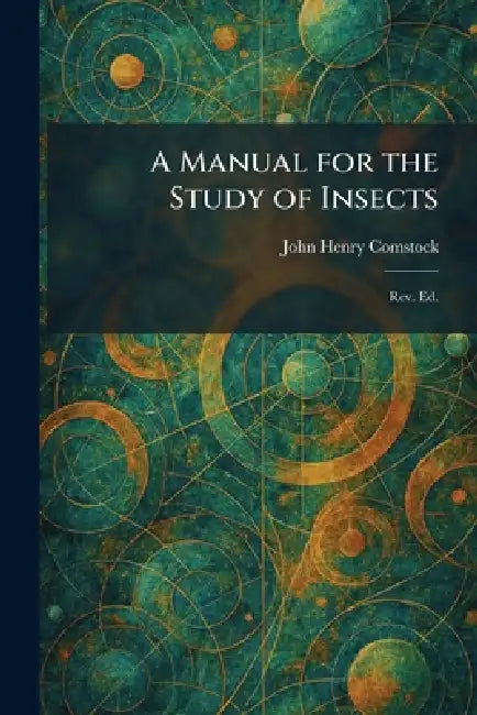 A Manual for the Study of Insects: Rev. Ed. by John Henry Comstock