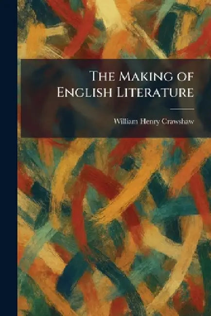 The Making of English Literature by William Henry Crawshaw