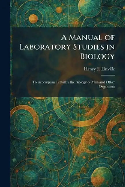 A Manual of Laboratory Studies in Biology: To Accompany Linville's the Biology of Man and Other Organisms by Henry R. Linville