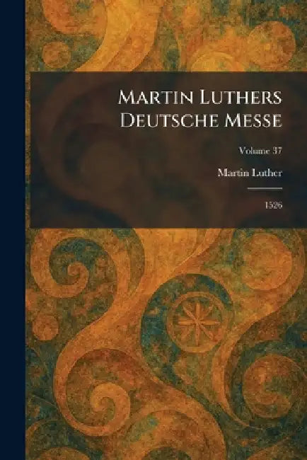 Martin Luthers Deutsche Messe: 1526 by Martin Luther