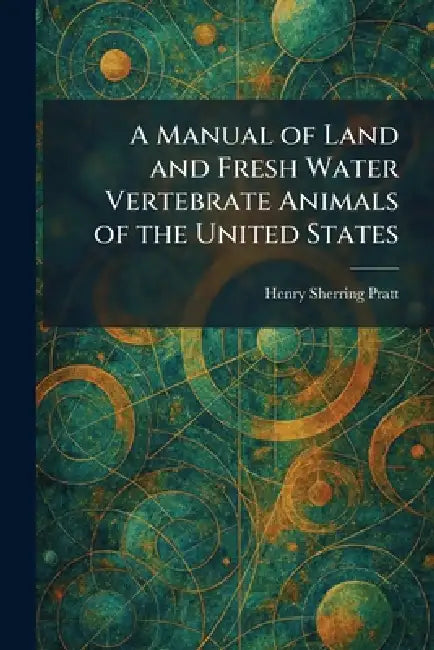 A Manual of Land and Fresh Water Vertebrate Animals of the United States by Henry Sherring Pratt