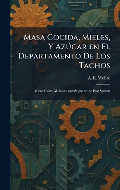 Masa Cocida, Mieles, Y AzÃ°car en El Departamento De Los Tachos: Masse Cuite, Molasses and Sugar at the Pan Station by A. L. Webre