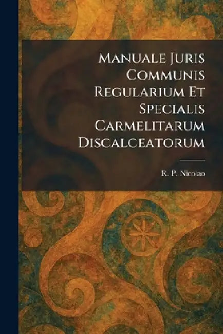 Manuale Juris Communis Regularium Et Specialis Carmelitarum Discalceatorum by R. P. Nicolao