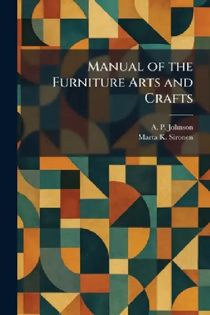 Manual of the Furniture Arts and Crafts by A. P. Johnson, Marta K. Sironen