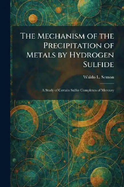 The Mechanism of the Precipitation of Metals by Hydrogen Sulfide: A Study of Certain Sulfur Complexes of Mercury by Waldo L. Semon