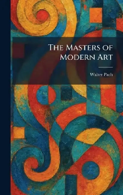 The Masters of Modern Art by Walter Pach