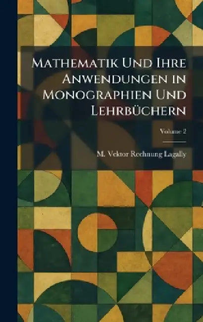 Mathematik Und Ihre Anwendungen in Monographien Und LehrbÃ1/4chern by M. Vektor Rechnung Lagally