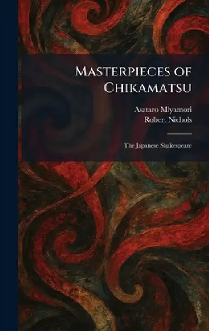 Masterpieces of Chikamatsu: The Japanese Shakespeare by Asataro Miyamori, Robert Nichols