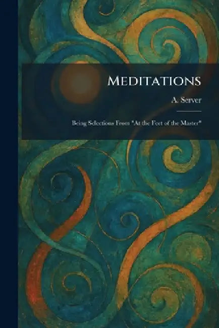 Meditations: Being Selections From "At the Feet of the Master" by A. Server