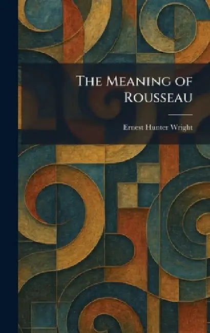 The Meaning of Rousseau by Ernest Hunter Wright