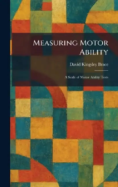Measuring Motor Ability: A Scale of Motor Ability Tests by David Kingsley Brace