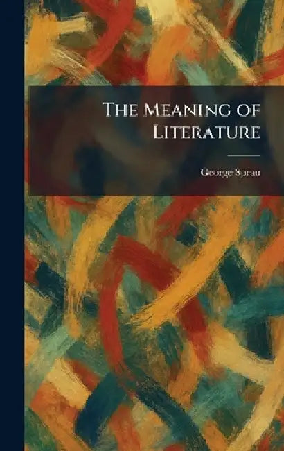 The Meaning of Literature by George Sprau