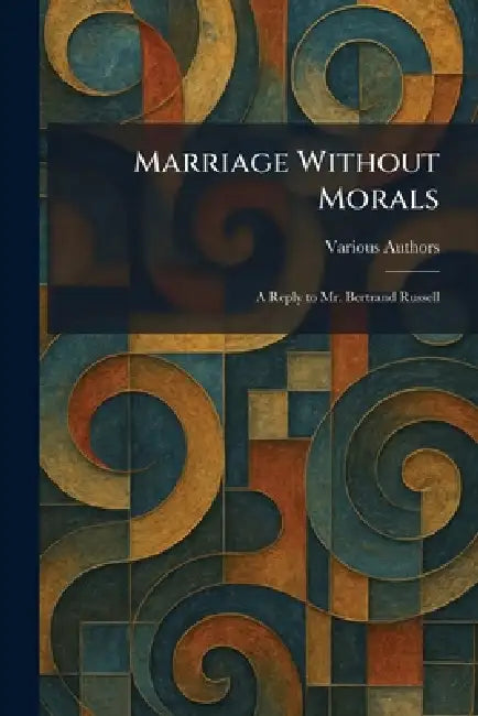 Marriage Without Morals: A Reply to Mr. Bertrand Russell by Various