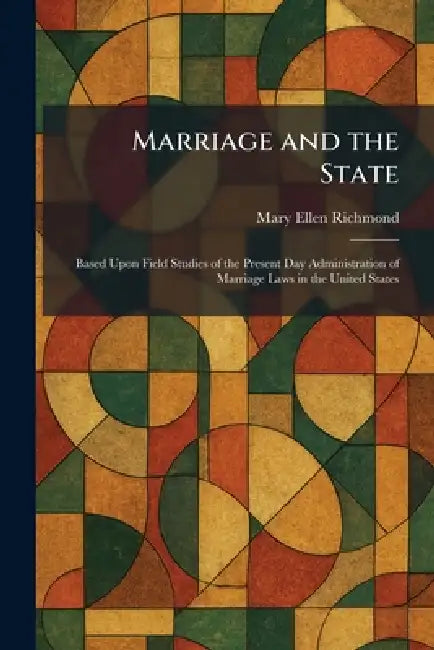 Marriage and the State: Based Upon Field Studies of the Present Day Administration of Marriage Laws in the United States by Mary Ellen Richmond