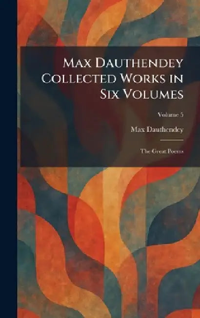 Max Dauthendey Collected Works in Six Volumes: The Great Poems by Max Dauthendey