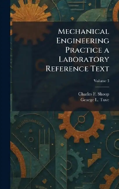 Mechanical Engineering Practice a Laboratory Reference Text by Charles F. Shoop, George L. Tuve