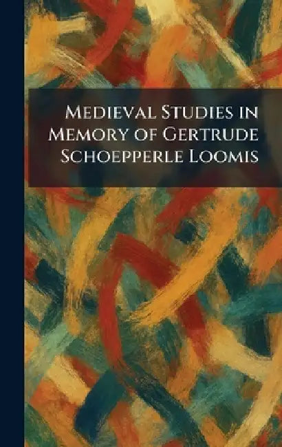 Medieval Studies in Memory of Gertrude Schoepperle Loomis by Paris H Champion