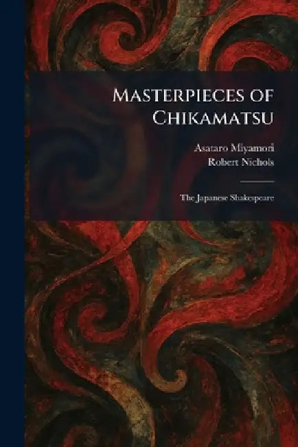 Masterpieces of Chikamatsu: The Japanese Shakespeare by Asataro Miyamori, Robert Nichols