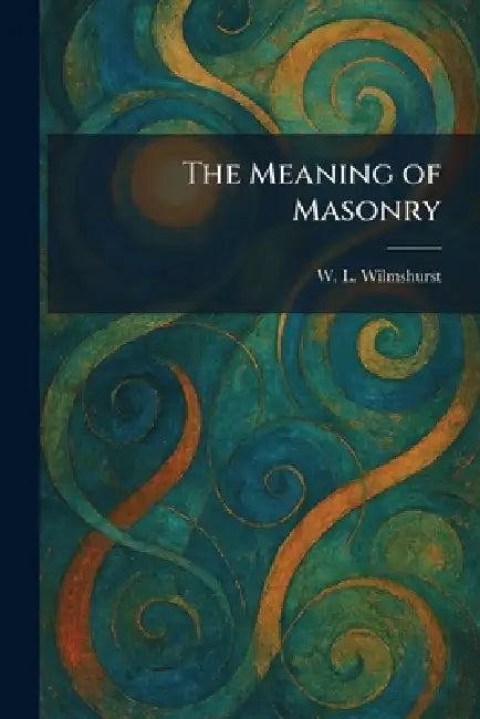 The Meaning of Masonry by W. L. Wilmshurst