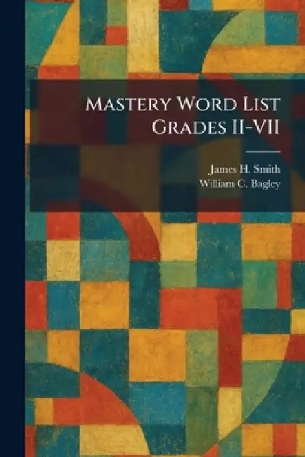 Mastery Word List Grades II-VII by James H. Smith, William C. Bagley