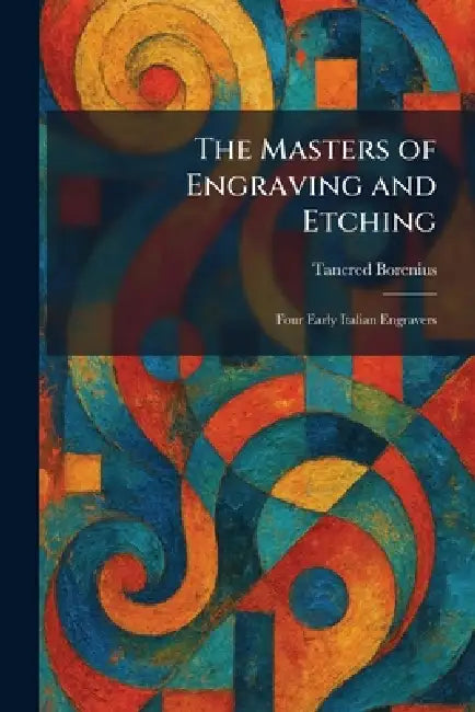 The Masters of Engraving and Etching: Four Early Italian Engravers by Tancred Borenius