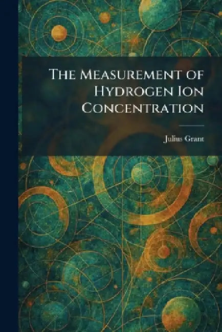 The Measurement of Hydrogen Ion Concentration by Julius Grant