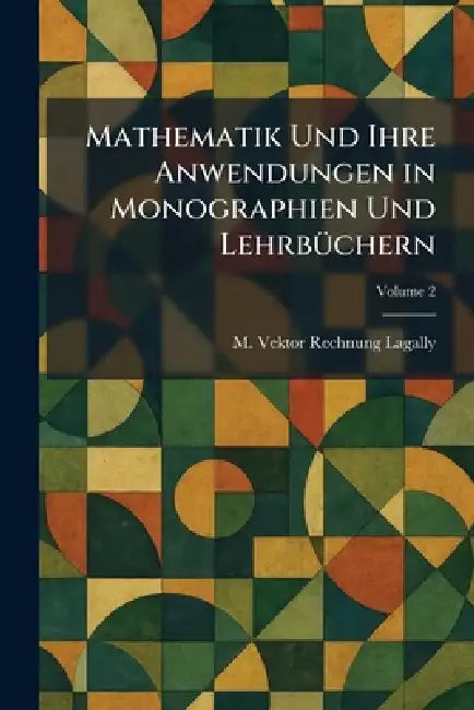 Mathematik Und Ihre Anwendungen in Monographien Und LehrbÃ1/4chern by M. Vektor Rechnung Lagally