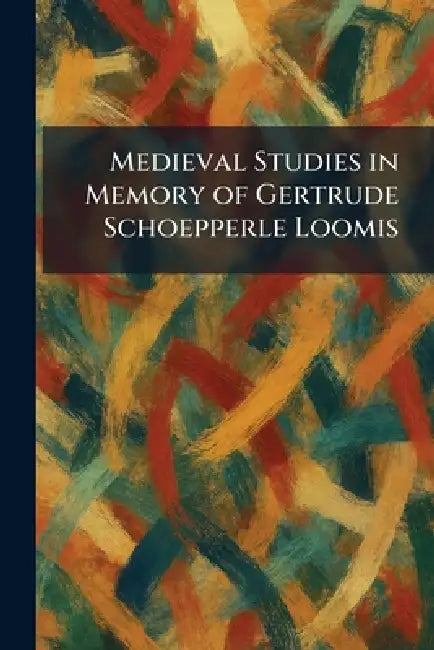 Medieval Studies in Memory of Gertrude Schoepperle Loomis by Paris H Champion