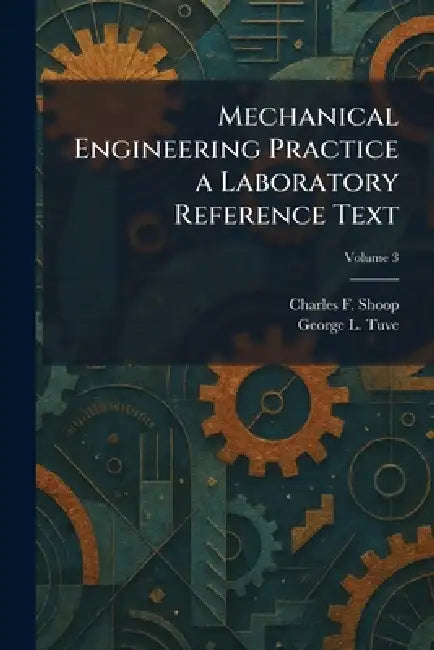 Mechanical Engineering Practice a Laboratory Reference Text by Charles F. Shoop, George L. Tuve