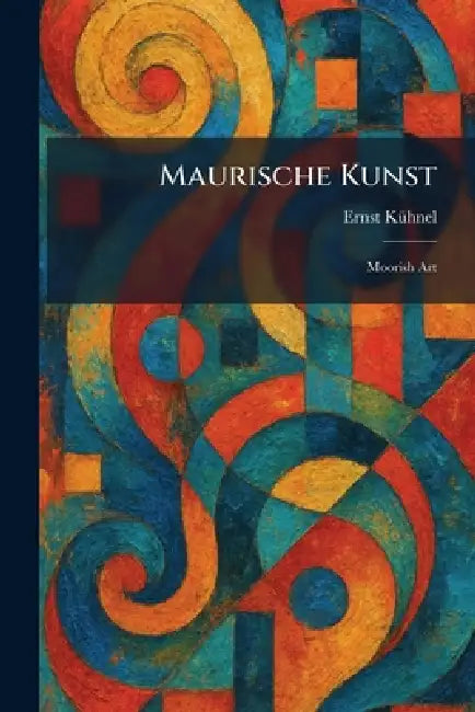 Maurische Kunst: Moorish Art by Ernst Kã1/4hnel