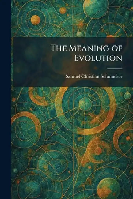 The Meaning of Evolution by Samuel Christian Schmucker