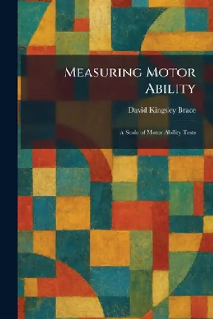Measuring Motor Ability: A Scale of Motor Ability Tests by David Kingsley Brace