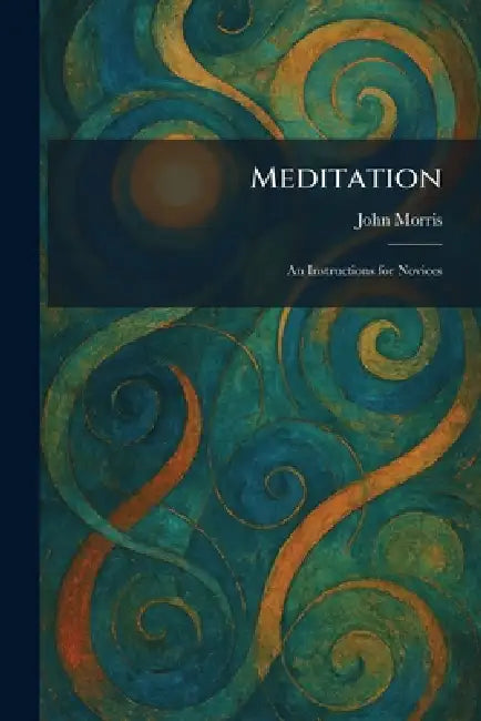 Meditation: An Instructions for Novices by John Morris