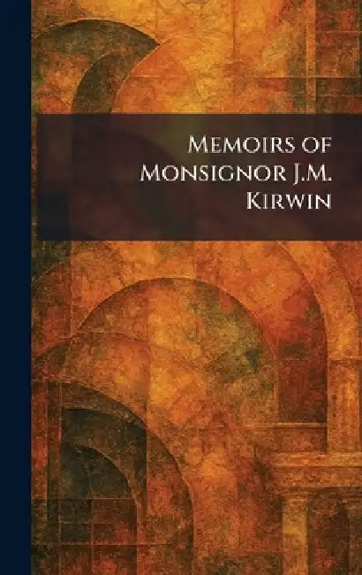 Memoirs of Monsignor J.M. Kirwin by Tex Standard Print &. Litho Houston