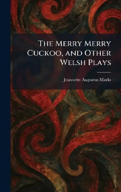 The Merry Merry Cuckoo, and Other Welsh Plays by Jeannette Augustus Marks