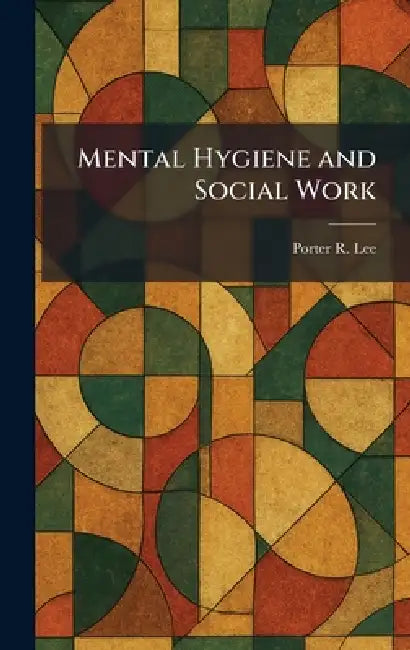 Mental Hygiene and Social Work by Porter R. Lee