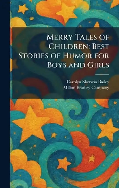 Merry Tales of Children: Best Stories of Humor for Boys and Girls by Carolyn Sherwin Bailey, Milton Bradley Company