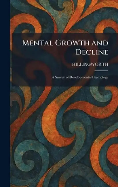Mental Growth and Decline: A Survey of Developmental Psychology by Hillingworth
