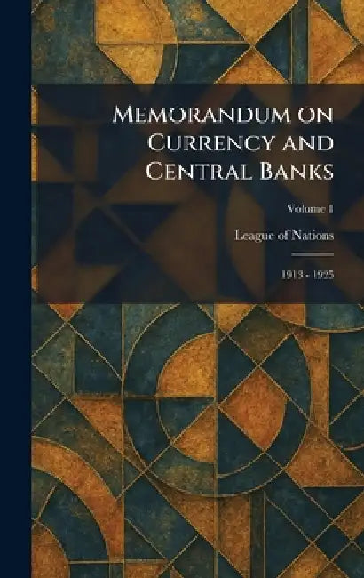 Memorandum on Currency and Central Banks: 1913 - 1925 by League of Nations