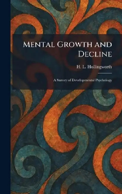 Mental Growth and Decline: A Survey of Developmental Psychology by H. L. Hollingworth