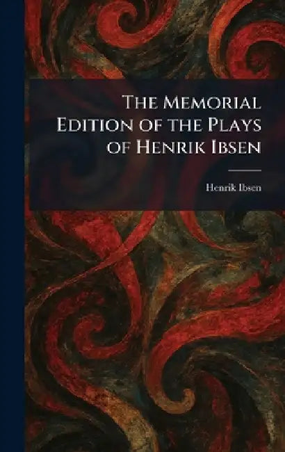 The Memorial Edition of the Plays of Henrik Ibsen by Henrik Johan Ibsen