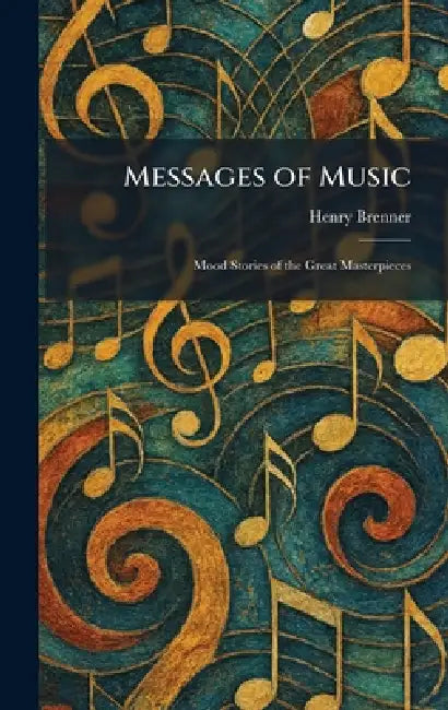 Messages of Music: Mood Stories of the Great Masterpieces by Henry Brenner