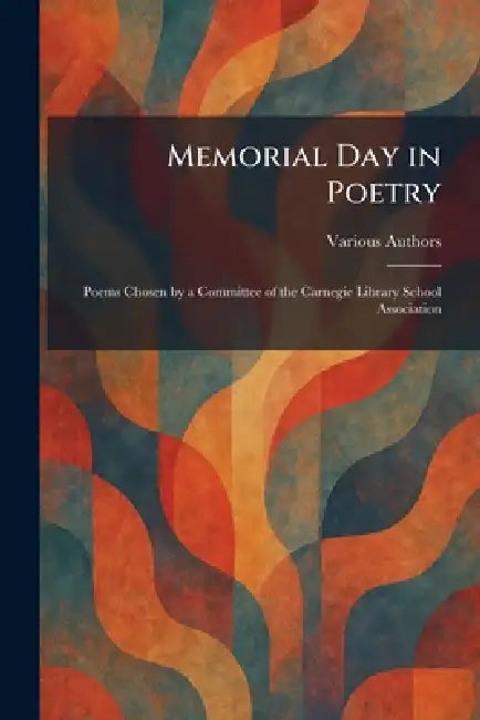Memorial Day in Poetry: Poems Chosen by a Committee of the Carnegie Library School Association by The H W Wilson Company