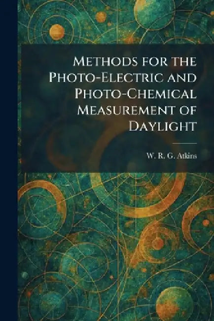 Methods for the Photo-Electric and Photo-Chemical Measurement of Daylight by W. R. G. Atkins