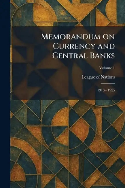 Memorandum on Currency and Central Banks: 1913 - 1925 by League of Nations