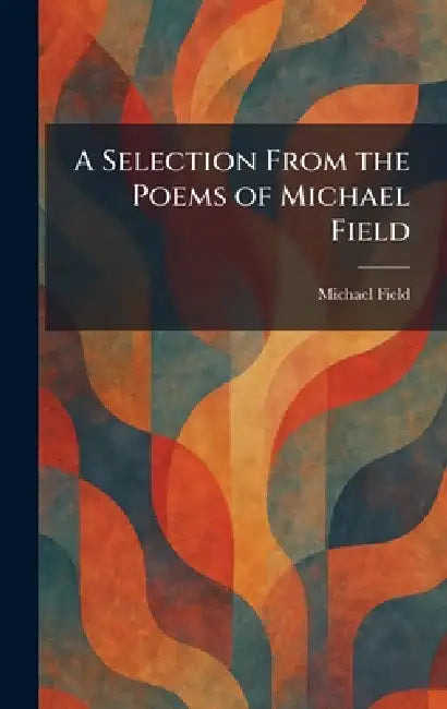 A Selection From the Poems of Michael Field by Michael Field