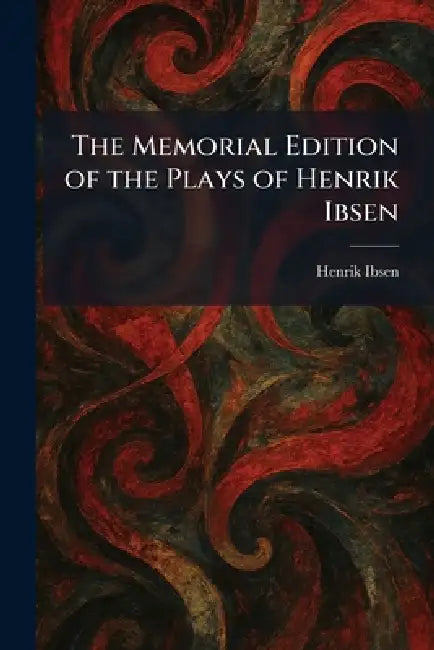 The Memorial Edition of the Plays of Henrik Ibsen by Henrik Johan Ibsen