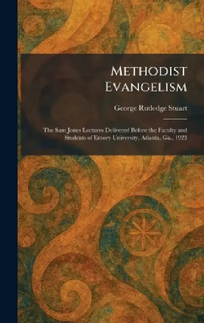 Methodist Evangelism: The Sam Jones Lectures Delivered Before the Faculty and Students of Emory University, Atlanta, Ga., 1923 by George Rutledge Stuart